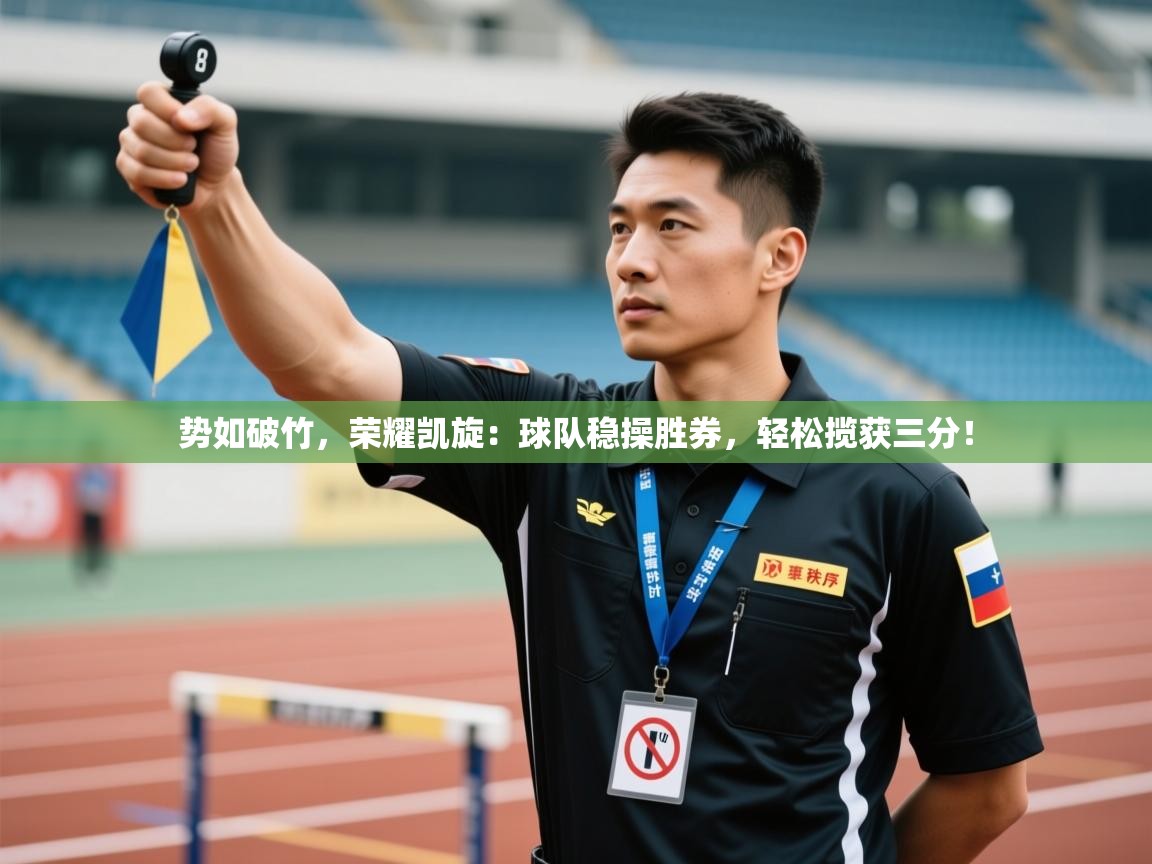 势如破竹，荣耀凯旋：球队稳操胜券，轻松揽获三分！  第1张